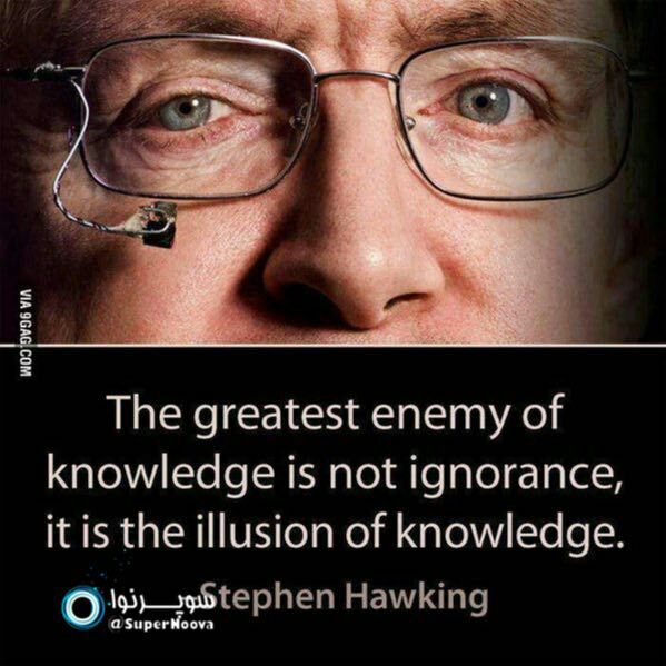 بزرگترین دشمن دانش، ندانستن نیست.. بلکه توهم در داشتن دانش است!. استفن هاوکینگ- فیزیکدان فقید