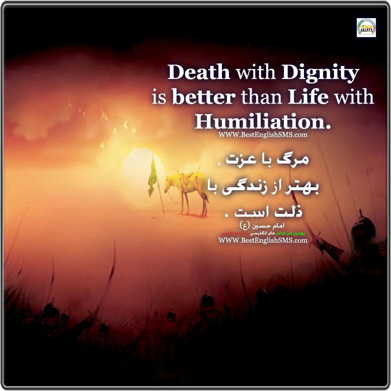 مرگ با عزت، بهتر از زندگى با. ذلت است. امام حسین (ع)