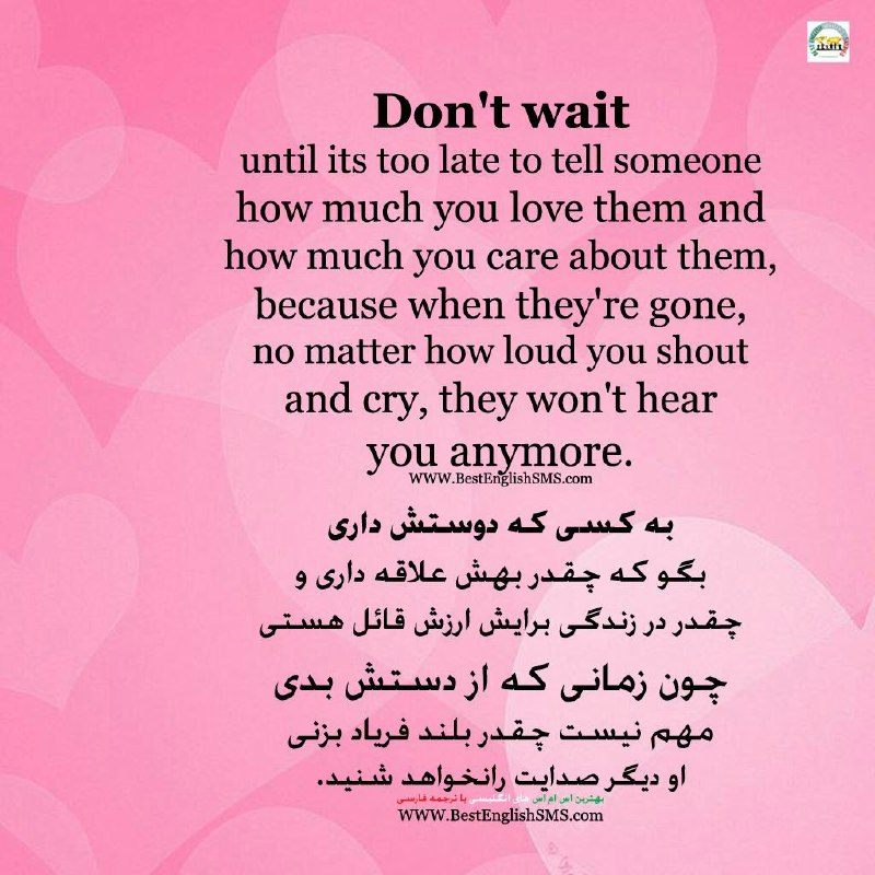 به کسی که دوستش داری بگو که چقدر بهش علاقه داری و چقدر در زندگی برایش ارزش قائل هستی چون زمانی که از دستش بدی مهم نیست چقدر بلند ف