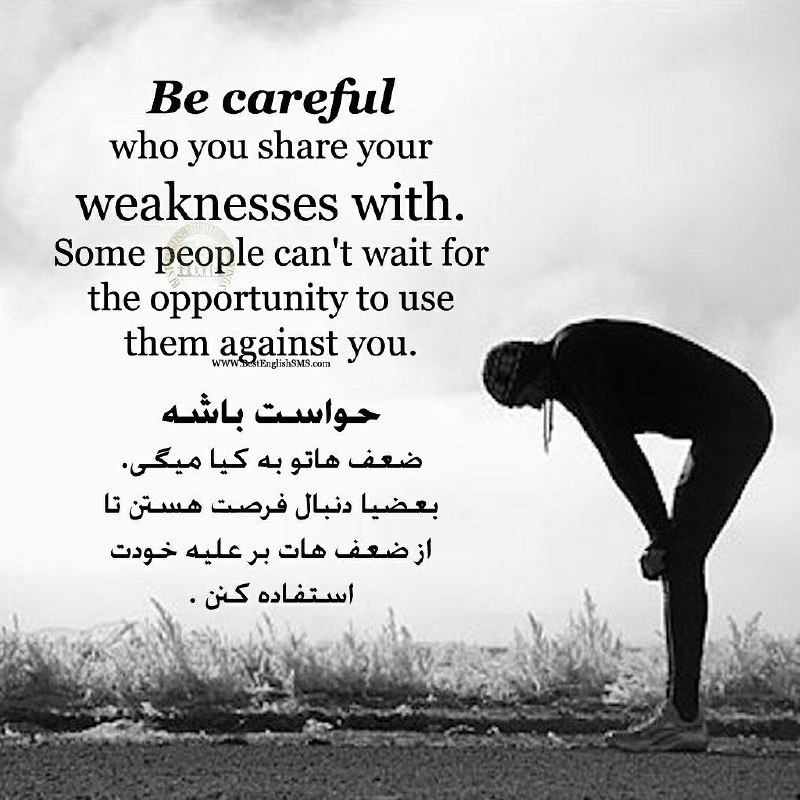 حواست باشه ضعف هاتو به کیا میگى. بعضیا دنبال فرصت هستن تا از ضعف هات بر علیه خودت استفاده کنن …