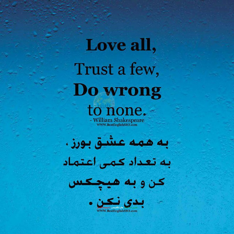 به همه عشق بورز، به تعداد کمی اعتماد کن و به هیچکس بدی نکن …
